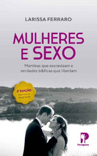 Larissa Ferraro — Mulheres & Sexo: Mentiras que escravizam e verdades bíblicas que libertam