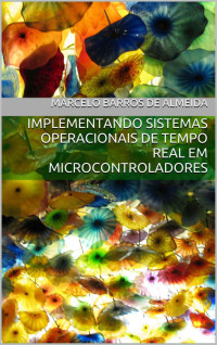 Marcelo Barros de Almeida — Implementando Sistemas Operacionais de Tempo Real em Microcontroladores: Edição MSP430