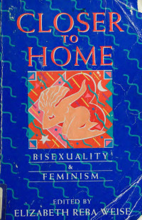 Weise, Elizabeth Reba, 1962- — Closer to home : bisexuality & feminism