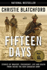 Christie Blatchford — Fifteen Days: Stories of Bravery, Friendship, Life and Death From Inside the New Canadian Army