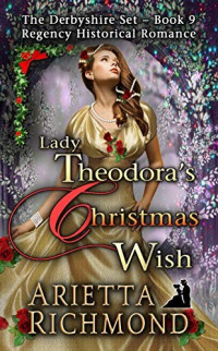 Arietta Richmond — Lady Theodora's Christmas Wish (The Derbyshire Set #9)