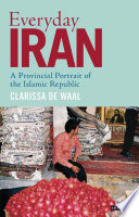 Clarissa de Waal — Everyday Iran: A Provincial Portrait of the Islamic Republic