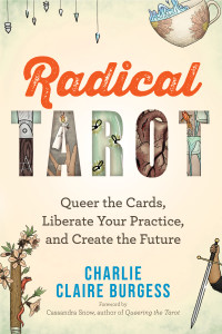 Charlie Claire Burgess — Radical Tarot: Queer the Cards, Liberate Your Practice, and Create the Future