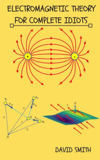 David Smith — Electromagnetic Theory for Complete Idiots (Electrical Engineering for Complete Idiots)