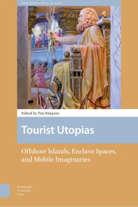 Tim Simpson (Editor) — Tourist Utopias: Offshore Islands, Enclave Spaces, and Mobile Imaginaries