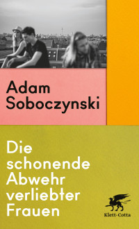 Adam Soboczynski; — Die schonende Abwehr verliebter Frauen