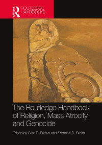 Sara E. Brown;Stephen D. Smith; — The Routledge Handbook of Religion, Mass Atrocity, and Genocide