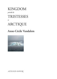 Anne-Cécile Vandalem — Kingdom précédé de Tristesse et Arctique