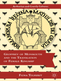 Fiona Tolhurst — Geoffrey of Monmouth and the Translation of Female Kingship