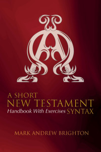 Mark Andrew Brighton; — A Short New Testament Syntax