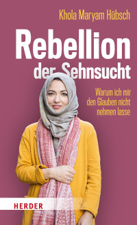 Khola Maryam Hübsch — Rebellion der Sehnsucht