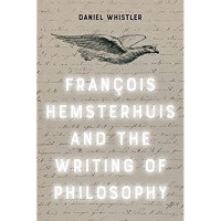 Daniel Whistler — Francois Hemsterhuis and the Writing of Philosophy