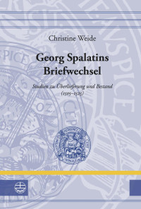 Christine Weide — Georg Spalatins Briefwechsel - Studien zur Überlieferung und Bestand (1505-1525)