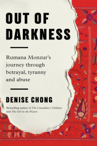 Denise Chong — Out of Darkness: Rumana Monzur's Journey through Betrayal, Tyranny and Abuse