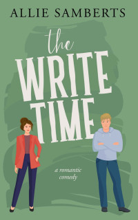 Allie Samberts — The Write Time: A Sweet and Spicy Romantic Comedy (Leade Park Book 2)