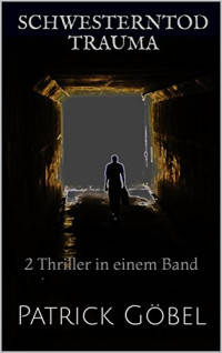 Göbel, Patrick — Schwesterntod / Trauma · 2 Thriller in einem Band