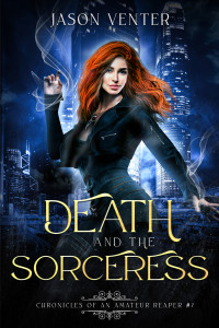 Jason Venter — Death and the Sorceress: A Snarky Urban Fantasy - Chronicles of an Amateur Reaper,Book 7