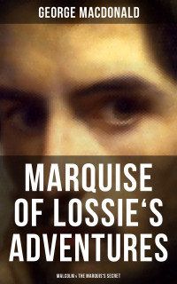 George MacDonald — MARQUISE OF LOSSIE'S ADVENTURES: Malcolm & The Marquis's Secret