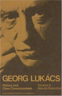 Georg Lukács — History and class consciousness: studies in Marxist dialectics