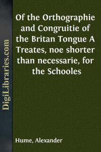 Alexander Hume — Of the Orthographie and Congruitie of the Britan Tongue / A Treates, noe shorter than necessarie, for the Schooles