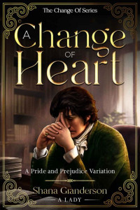 Shana Granderson  — A Change of Heart: A Pride & Prejudice Variation (The Change Of Series)