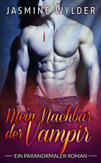 Jasmine Wylder [Wylder, Jasmine] — Mein Nachbar der Vampir (German Edition)