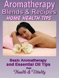 Helen Williamson — Aromatherapy Blends & Recipes: Basic Aromatherapy and Essential Oil Tips