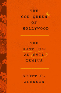 Scott C. Johnson — The Con Queen of Hollywood: The Hunt for an Evil Genius