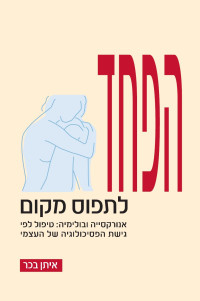 איתן בכר — הפחד מלכבוש את המרחב: פסיכולוגיית העצמי והטיפול באנורקסיה ובולימיה