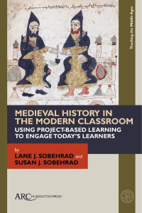College Of Education Research Associate & Medieval & Renaissance Studies Center Affiliated Faculty Lane J Sobehrad & Lane Sobehrad & Susan Sobehrad — Medieval Topics Through Project-Based Learning: Using the Digital Humanities to Create an Authentic Learning Experience