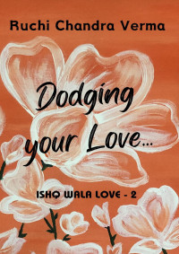 Chandra Verma, Ruchi — Dodging your Love... (Ishq Wala Love Book 2)