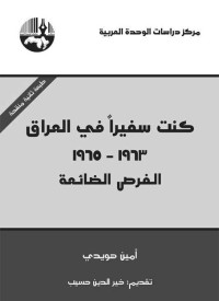 أمين هويدي — كنت سفيراً في العراق 1963 - 1965 الفرص الضائعة للوحدة العربية