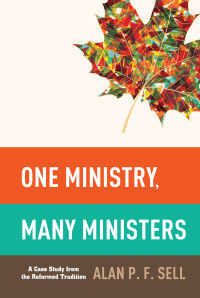 Alan P.F. Sell; — One Ministry, Many Ministers