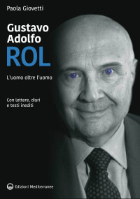 Paola Giovetti — Gustavo Adolfo Rol. L'uomo oltre l’uomo