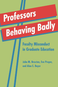 John M. Braxton, Eve Proper & Alan E. Bayer — Professors Behaving Badly: Faculty Misconduct in Graduate Education