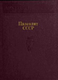 Борис Александрович Рыбаков & Михаил Васильевич Аникович & Павел Иосифович Борисковский & Николай Дмитриевич Праслов & Василий Прокофьевич Любин & Зоя Александровна Абрамова & Александр Николаевич Рогачёв & Николай Оттович Бадер — Палеолит СССР