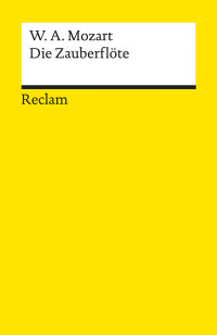 Wolfgang Amadeus Mozart;Hans-Albrecht Koch; — Die Zauberflöte (KV 620). Eine große Oper in zwei Aufzügen. Libretto von Emanuel Schikaneder