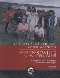 Judy Thompson — Yeenoo dài' k'è'tr'ijilkai' ganagwaandaii / Long ago sewing we will remember: The story of the Gwich'in Traditional Caribou Skin Clothing Project