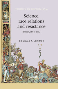 Douglas A. Lorimer; — Science, Race Relations and Resistance