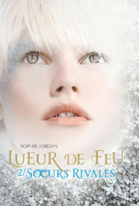 Sophie Jordan — Lueur de feu, T2 - Soeurs rivales