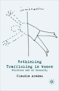 Claudia Aradau — Rethinking Trafficking in Women: Politics Out of Security