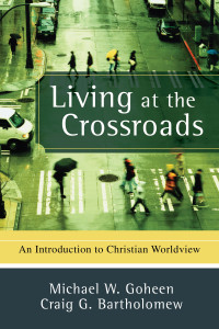 Goheen, Michael W.;Bartholomew, Craig G.; — Living at the Crossroads