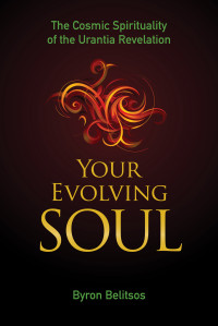 Byron Belitsos — Your Evolving Soul: The Cosmic Spirituality of the Urantia Revelation