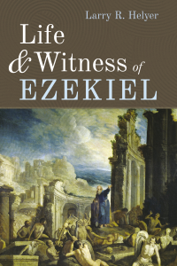 Larry R. Helyer; — Life and Witness of Ezekiel