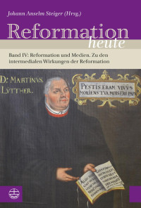 Johann Anselm Steiger — Reformation heute. Band IV: Reformation und Medien