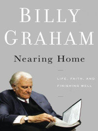 Billy Graham — Nearing Home: Life, Faith, and Finishing Well