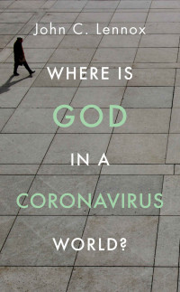 John Lennox — Where is God in a Coronavirus World?