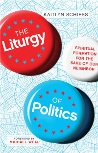 Kaitlyn Schiess — The Liturgy of Politics