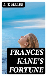 L. T. Meade — Frances Kane's Fortune