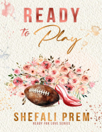 Shefali Prem — Ready to Play (Ready For Love Book 1)